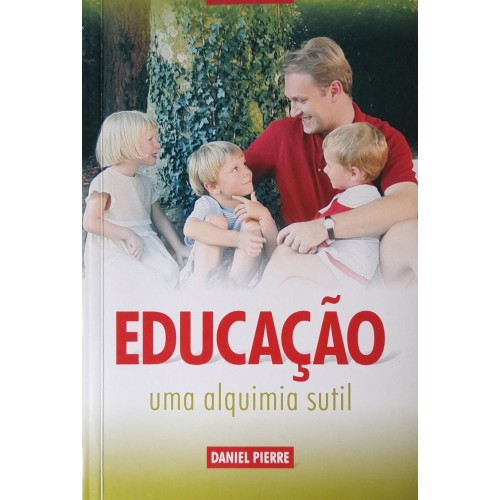 EDUCAÇÃO UMA ALQUIMIA SUTIL-DANIEL PIERRE