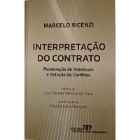 INTERPRETAÇÃO DO CONTRATO PONDERAÇÃO DE INTERESSES E SOLUÇÃO/MARCELO VICENZI
