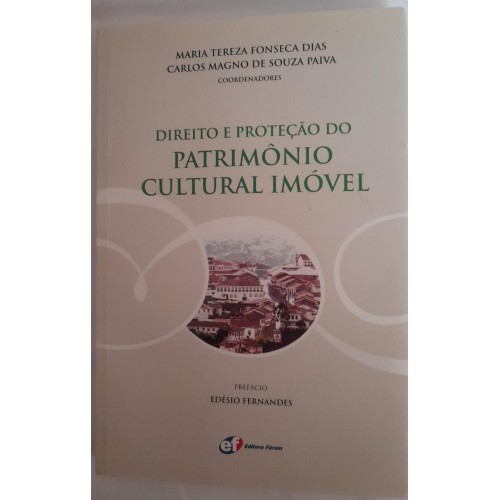 DIREITO E PROTEÇÃO DO PATRIMÔNIO CULTURAL IMÓVEL/MARIA TEREZA FONSECA DIAS/CARLOS MAGNO DE SOUZA PAIVA