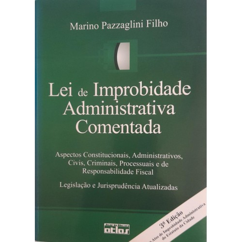 LEI DE IMPROBIDADE ADMINISTRATIVA COMENTADA/MARINO PAZZAGLINI FILHO
