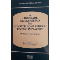 A LIBERDADE DE EXPRESSÃO NA CONSTITUIÇÃO FEDERAL E SUAS LIMITAÇÕES/CÉLIA ROSENTHAL ZISMAN