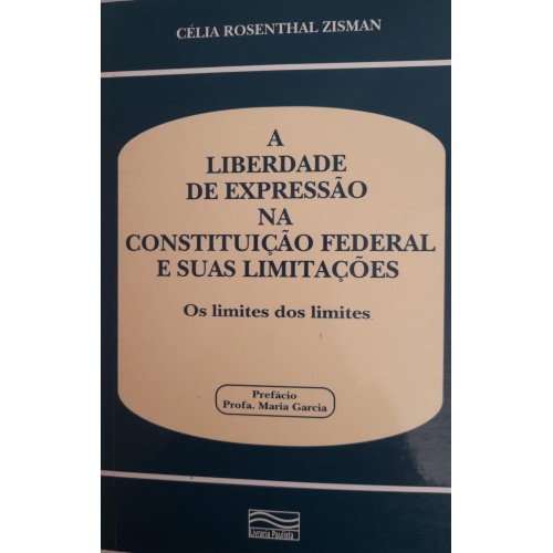 A LIBERDADE DE EXPRESSÃO NA CONSTITUIÇÃO FEDERAL E SUAS LIMITAÇÕES/CÉLIA ROSENTHAL ZISMAN