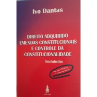 DIREITO ADQUIRIDO EMENDAS CONSTITUCIONAIS E CONTROLE DA CONSTITUCIONALIDADE/IVO DANTAS