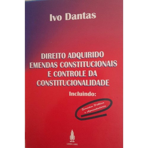 DIREITO ADQUIRIDO EMENDAS CONSTITUCIONAIS E CONTROLE DA CONSTITUCIONALIDADE/IVO DANTAS