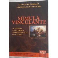 SÚMULA VINCULANTE UM ESTUDO À LUZ DA EMENDA CONSTITUCIONAL DE 08.12.2004/ALEXANDRE SORMANI/NELSON LUIZ SANTANDER