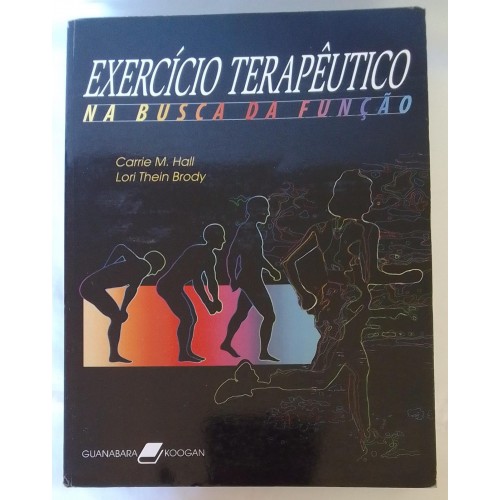 EXERCÍCIO TERAPÊUTICO NA BUSCA DA FUNÇÃO/CARRIE M.HALL/LORI THEIN BRODY
