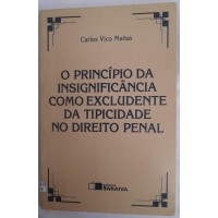O PRINCÍPIO INSIGNIFICÂNCIA COMO EXCLUDENTE DA TIPICIDADE NO DIREITO PENAL/CARLOS VICO MANÃS
