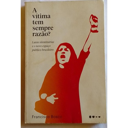 A VÍTIMA SEMPRE TEM RAZÃO?  FRANCISCO BOSCO