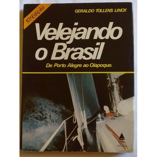 VELEJANDO O BRASIL DE PORTO ALEGRE AO OIAPOQUE  GERALDO TOLLENS LINCK