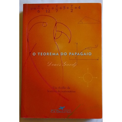 O TEOREMA DO PAPAGAIO  (UM THRILLER DA HISTÓRIA DA MATEMÁTICA) DENIS GUEDJ