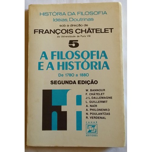 HISTÓRIA DA FILOSOFIA  IDÉIAS DOUTRINAS  VOLUME 05  A FILOSOFIA E A HISTÓRIA   FRANÇOIS CHÂTELET