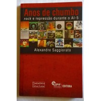 ANOS DE CHUMBO  (rock e repressão durante o ai-5 ) ALEXANDRE SAGGIORATO