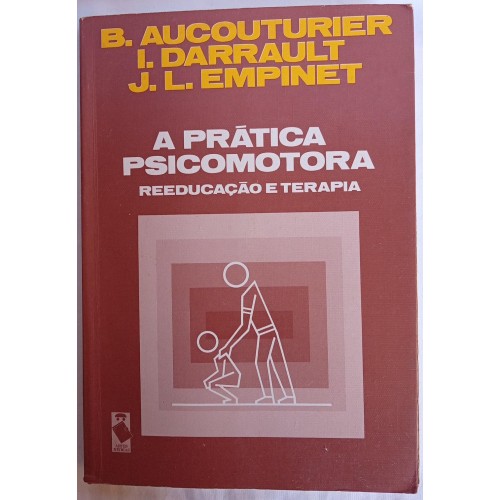 A PRÁTICA PSICOMOTORA REEDUCAÇÃO E TERAPIA /B.AUCOUTURIER I.DARRAULT J.L.EMPINET