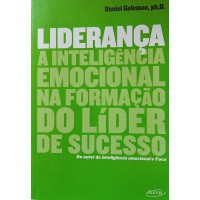LIDERANCA A INTELIGENCIA EMOCIONAL NA FORMAÇÃO DO LÍDER DE SUCESSO/DANIEL GOLEMAN,ph.D