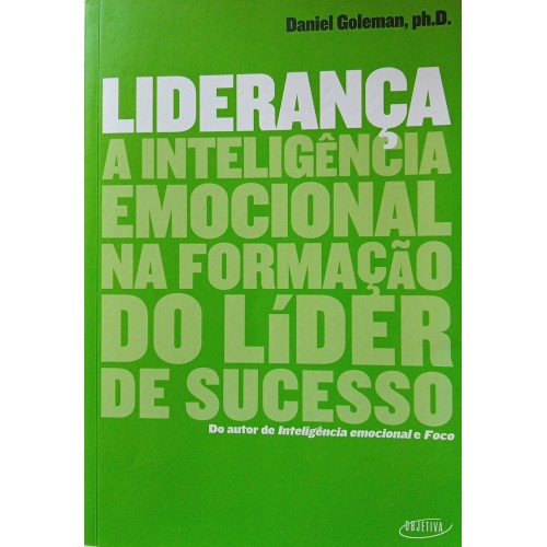 LIDERANCA A INTELIGENCIA EMOCIONAL NA FORMAÇÃO DO LÍDER DE SUCESSO/DANIEL GOLEMAN,ph.D