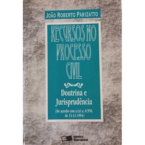 RECURSOS NO PROCESSO CIVIL DOUTRINA E JURISPRUDÊNCIA/JOÃO ROBERTO PARIZATTO