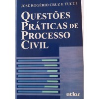 QUESTÕES PRÁTICAS DE PROCESSO CIVIL/JOSÉ ROGÉRIO CRUZ E TUCCI QUESTÕES PRÁTICAS DE PROCESSO CIVIL/JOSÉ ROGÉRIO CRUZ E TUCCI