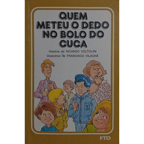 QUEM METEU O DEDO NO BOLO DO CUCA / RICARDO VOLTOLINI