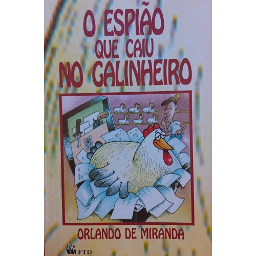 O ESPIÃO QUE CAIU NO GALINHEIRO / ORLANDO DE MIRANDA