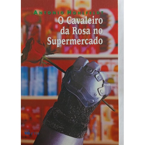 O CAVALEIRO DA ROSA NO SUPERMERCADO / ANTONIO HOHLFELDT