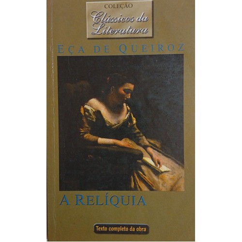 A RELÍQUIA - COLEÇÃO CLÁSSICOS DA LITERATURA / EÇA DE QUEIROZ A RELÍQUIA - COLEÇÃO CLÁSSICOS DA LITERATURA / EÇA DE QUEIROZ