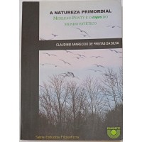 A NATUREZA PRIMORDIAL MERLEAU-PONTY E O LOGOS DO MUNDO ESTÉTICO / CLAUDINEI APARECIDO DE FREITAS DA SILVA A NATUREZA PRIMORDIAL MERLEAU-PONTY E O LOGOS DO MUNDO ESTÉTICO / CLAUDINEI APARECIDO DE FREITAS DA SILVA