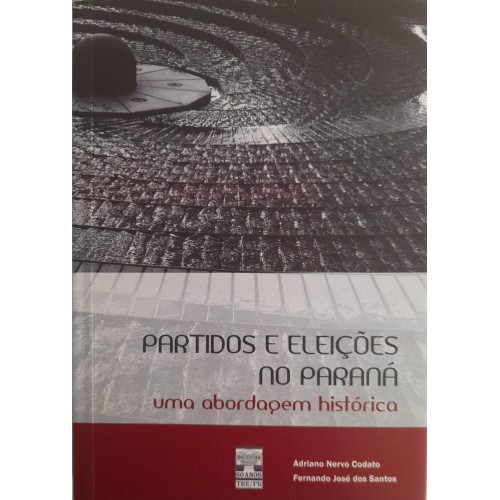 PARTIDOS E ELEIÇÕES NO PARANÁ/ADRIANO NERVO E FERNANDO JOSÉ DOS SANTOS