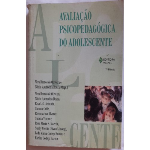 AVALIAÇÃO PSICOPEDAGÓGICA DO ADOLESCENTE/VERA BARROS E NÁDIA APARECIDA BOSSA ORGS.