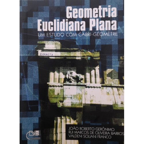 GEOMETRIA EUCLIDIANA PLANA-UM ESTUDO COM CABRI-GÉOMÈTRE/JOÃO ROBERTO GERANIMO E OUTROS