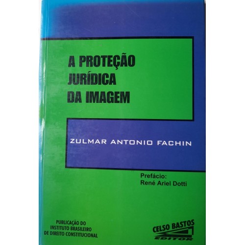 A PROTEÇÃO JURÍDICA DA IMAGEM/ZULMAR ANTONIO FACHIN