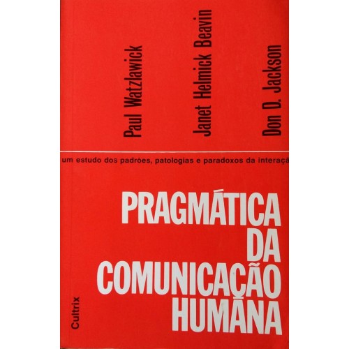 PAUL WATZLAWICK JANET HELMICK DON D.JACKSON PRAGMÁTICA DA COMUNICAÇÃO HUMANA