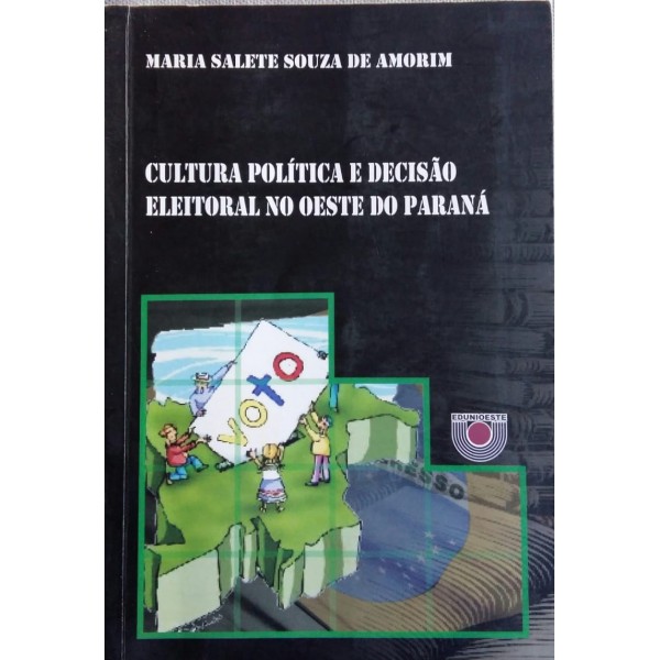 CULTURA POLÍTICA E DECISÃO ELEITORAL NO OESTE DO PARANÁ MARIA SALETE S. DE AMORIM
