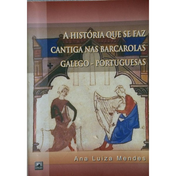ANA LIZA MENDES A HISTÓRIA QUE SE FAZ CANTIGA NAS BARCAROLAS GALEGO-PORTUGUESAS
