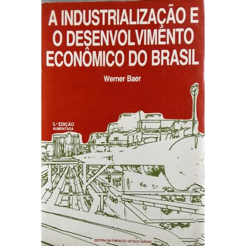 A INDUSTRIALIZAÇÃO E O DESENVOLVIMENTO ECONÔMICO DO BRASIL WERNER BAER