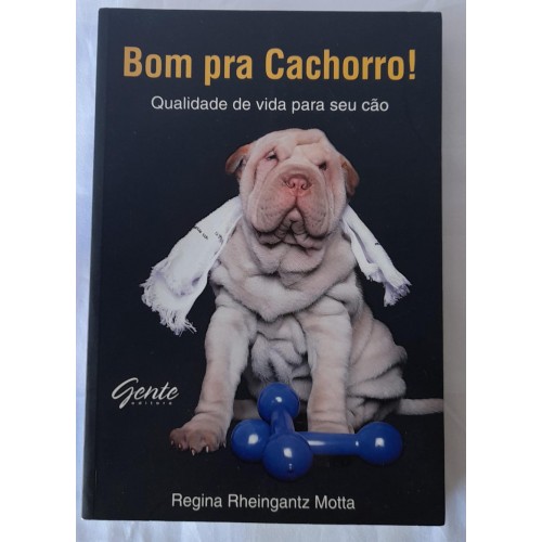 BOM PRA CACHORRO! QUALIDADE DE VIDA PARA SEU CÃO-REGINA RHEINGANTZ MOTTA