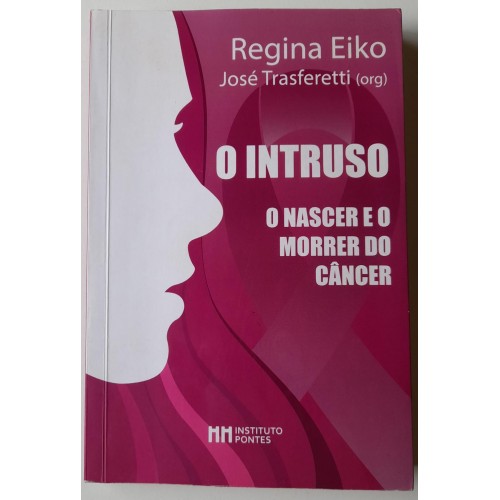 O INTRUSO O NASCER E O MORRER DO CÂNCER-REGINA EIKO JOSÉ TRASFERETTI {ORG} 