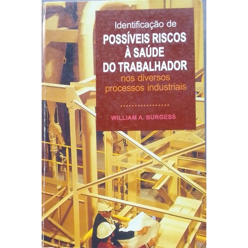 IDENTIFICAÇÃO DE POSSÍVEIS RISCOS Á SAÚDE DO TRABALHADOR NOS DIVERSOS PROCESSOS INDUSTRIAIS (WILLIAM A. BURGESS)