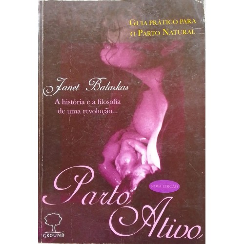 GUIA PRÁTICO PARA O PARTO NATURAL  PARTO ATIVO JANEL BALASKAS
