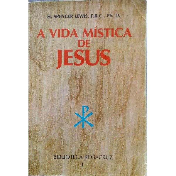 A VIDA MÍSTICA DE JESUS H. SPENCER LEWIS (BIBLIOTECA ROSACRUZ VOLUME UM)