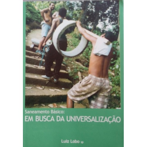SANEAMENTO BÁSICO  EM BUSCA DA UNIVERSALIZAÇÃO  LUÍZ LOBO