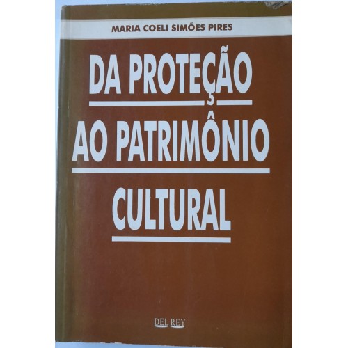 DA PROTEÇÃO AO PATRIMÔNIO CULTURAL/MARIA COELI SIMÕES PIRES 
