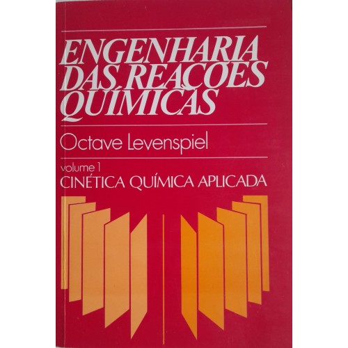 ENGENHARIA DAS REAÇÕES QUIMICAS VOL.1 CINÉTICA QUÍMICA APLICADA/OCTAVE LEVENSPIEL