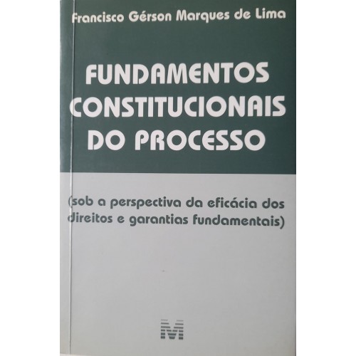 FUNDAMENTOS CONSTITUCIONAIS DO PROCESSO/FRANCISCO GÉRSON MARQUES DE LIMA
