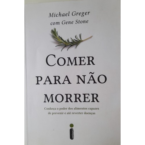 COMER PARA NÃO MORRER/MICHAEL GREGER E GENE STONE