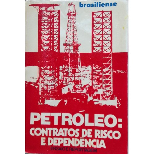 PETRÓLEO CONTRATOS DE RISCO E DEPENDÊNCIA (ENSAIOS E REPORTAGEM)