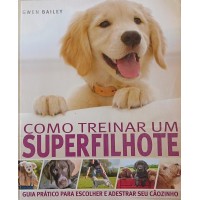 COMO TREINAR UM SUPERFILHOTE/GWEN BAILEY