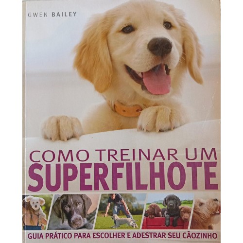 COMO TREINAR UM SUPERFILHOTE/GWEN BAILEY