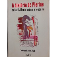 A HISTÓRIA DE PIERINA:SUBJETIVIDADE,CRIME E LOUCURA/YONISSA MARMITT WADI
