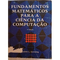 FUNDAMENTOS MATEMÁTICOS PARA A CIENCIA DA COMPUTAÇÃO/JUDITH L.GERSTING