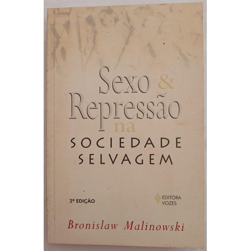 SEXO E REPRESSÃO NA SOCIEDADE SELVAGEM/BRONISLAW MALINOWSKI